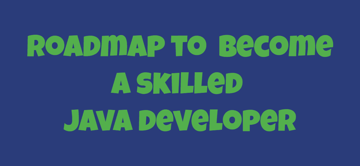 The Ultimate 9 Step Roadmap to Become a Skilled Java Developer